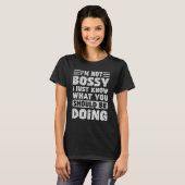 I'm Not Bossy I Just Know What You Should Be Doing T-Shirt (Vorne ganz)