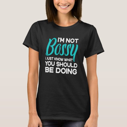 I'm Not Bossy I Just Know What You Should Be Doing T-Shirt (Vorderseite)