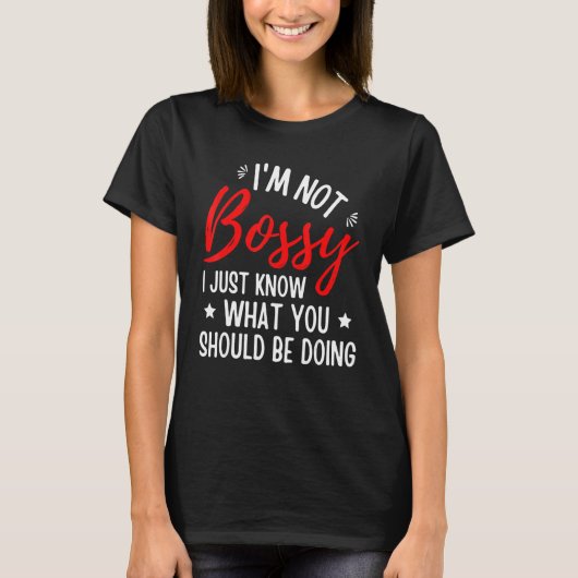 I'm Not Bossy I Just Know What You Should Be Doing T-Shirt (Vorderseite)