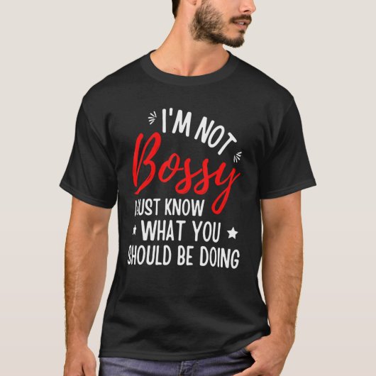 I'm Not Bossy I Just Know What You Should Be Doing T-Shirt (Vorderseite)