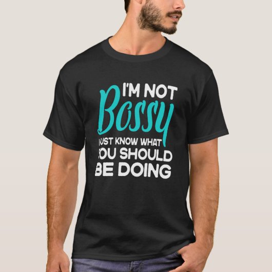 I'm Not Bossy I Just Know What You Should Be Doing T-Shirt (Vorderseite)