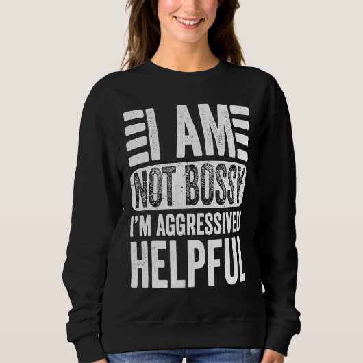 I'm Not Bossy I'm Aggressively Helpful Sarcastic   Sweatshirt (Vorderseite)