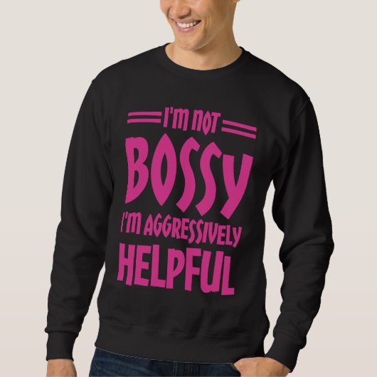 I'm Not Bossy I'm Aggressively Helpful Sweatshirt (Vorderseite)