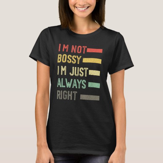 I'm Not Bossy I'm Just Always Right Meme,Cool I'm  T-Shirt (Vorderseite)