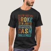 I'm Not Broke I'm Just Temporarily Cash Challenged T-Shirt (Vorderseite)