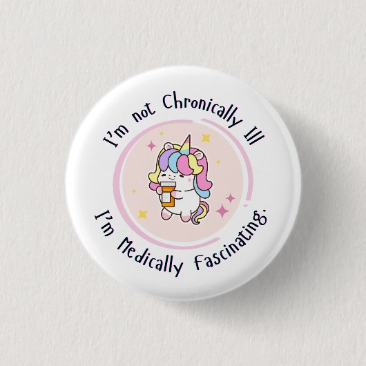 I'm Not Chronically Ill, I'm Medically Facinating Button (Vorderseite)