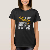 I'm Not Clumsy  Everything Just Keeps Getting In M T-Shirt (Vorderseite)