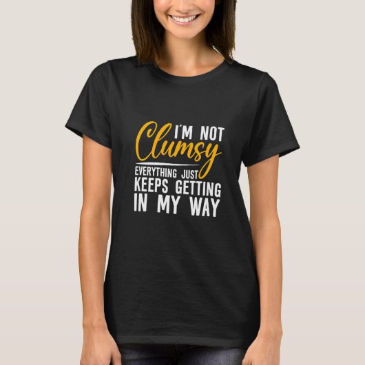 I'm Not Clumsy Everything Just Keeps Getting In M T-Shirt (Vorderseite)