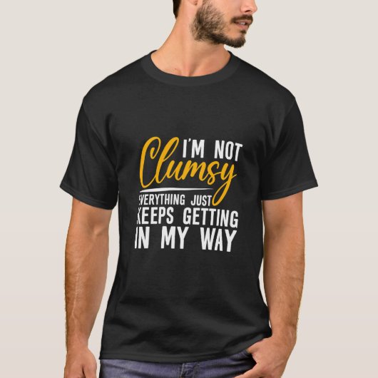 I'm Not Clumsy Everything Just Keeps Getting In M T-Shirt (Vorderseite)