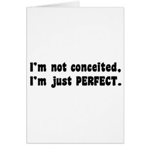 I'm Not Conceited, i'm Just Perfect