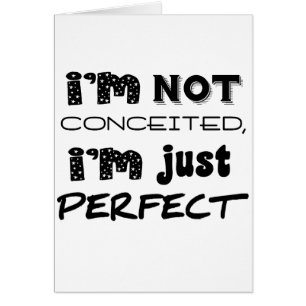 I'm Not Conceited, i'm Just Perfect