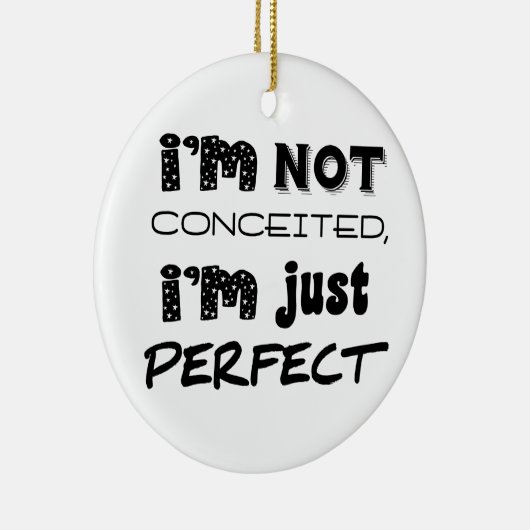 I'm Not Conceited, i'm Just Perfect Keramik Ornament (Rechts)