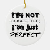 I'm Not Conceited, i'm Just Perfect Keramik Ornament (Vorne)