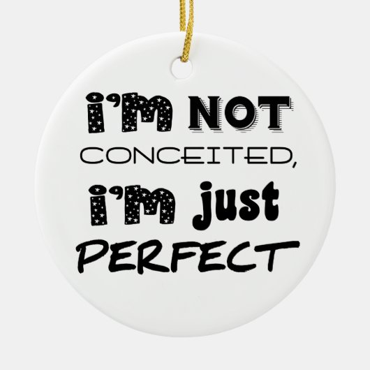 I'm Not Conceited, i'm Just Perfect Keramik Ornament (Vorne)