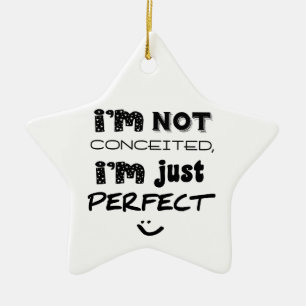 I'm Not Conceited, i'm Just Perfect Keramik Ornament