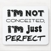 I'm Not Conceited, i'm Just Perfect Mousepad (Vorne)