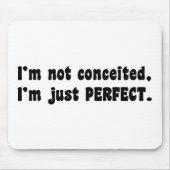 I'm Not Conceited, i'm Just Perfect Mousepad (Vorne)