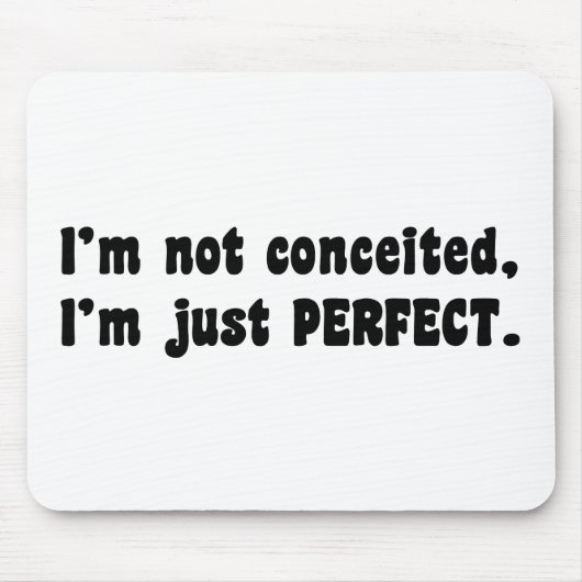 I'm Not Conceited, i'm Just Perfect Mousepad (Vorne)