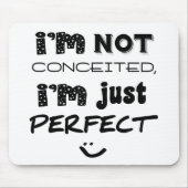 I'm Not Conceited, i'm Just Perfect Mousepad (Vorne)