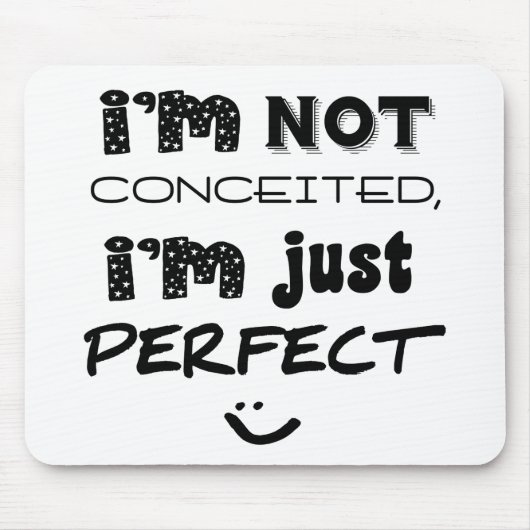 I'm Not Conceited, i'm Just Perfect Mousepad (Vorne)