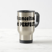 I'm Not Conceited, i'm Just Perfect Reisebecher (VorderseiteRechts)