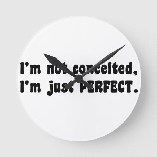 I'm Not Conceited, i'm Just Perfect Runde Wanduhr (Vorderseite)