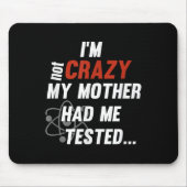Im Not Crazy My Mother Had Me Tested - Funny Quote Mousepad (Vorne)