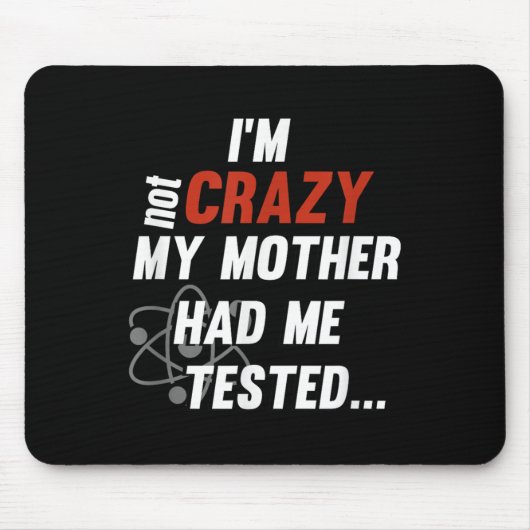 Im Not Crazy My Mother Had Me Tested - Funny Quote Mousepad (Vorne)