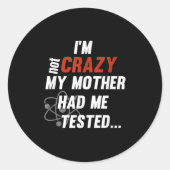 Im Not Crazy My Mother Had Me Tested - Funny Quote Runder Aufkleber (Vorderseite)