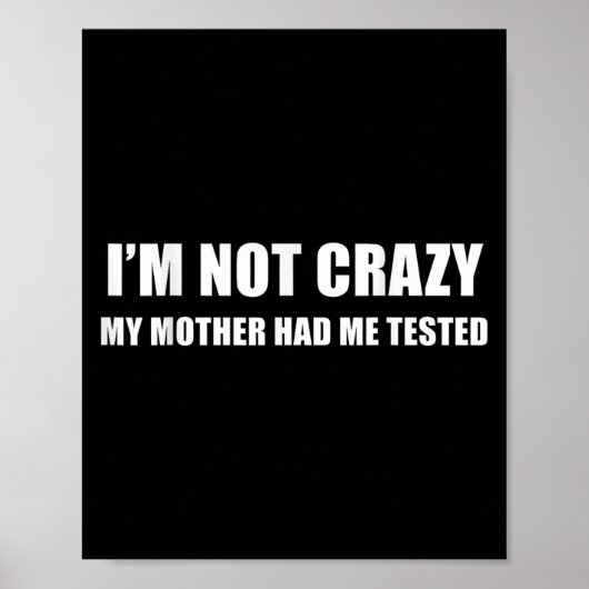I'm Not Crazy My Mother Had Me Tested Quote  Poster (Vorne)