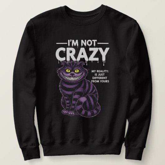 I'm Not Crazy My Reality Is Different Cheshire Cat Sweatshirt (Design vorne)