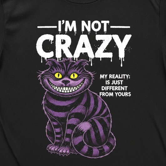 I'm Not Crazy My Reality Is Different Cheshire Cat T-Shirt