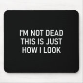 I'm Not Dead This Is Just How I Look , Funny, Sarc Mousepad (Vorne)
