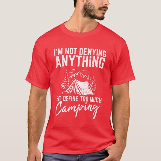 Im Not Denying Anything Funny Camping Lover Hikin T-Shirt (Vorderseite)