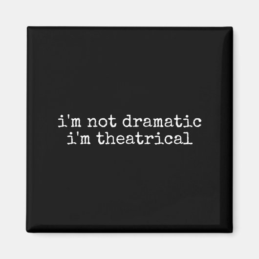 I'm Not Dramatic Im Theatrical Funny Drama Theater Magnet (Vorne)