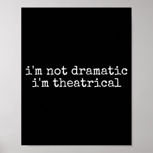 I'm Not Dramatic Im Theatrical Funny Drama Theater Poster (Vorne)
