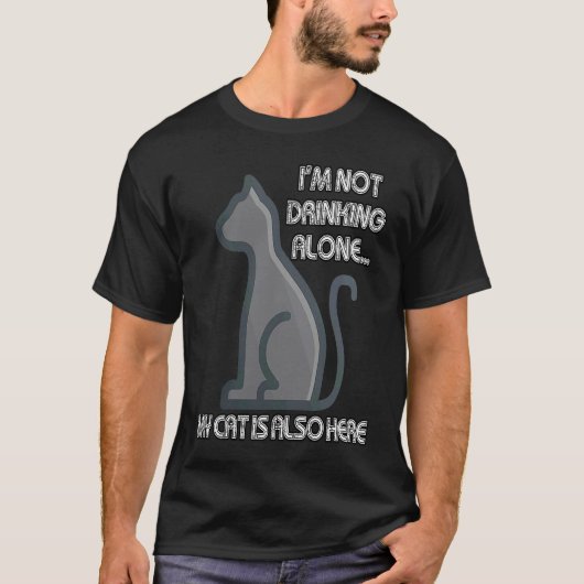 I'm Not Drinking Alone My Cat is Also Here T-Shirt (Vorderseite)