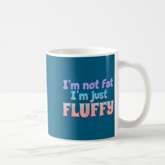 I'm Not Fat I'm Just Fluffy Funny Quote Kaffeetasse (Rechts)