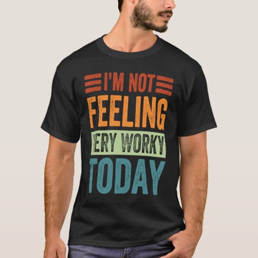 I'm Not Feeling Very Worky Today Sarcastic Work J T-Shirt (Vorderseite)