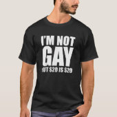 I'm Not Gay But $20 Is $20 T-Shirt (Vorderseite)