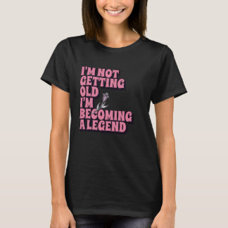 I'm Not Getting Old I'm Becoming A Legend Funny Hu T-Shirt