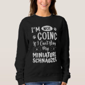 Im Not Going If I Cant Bring My Miniature Schnauze Sweatshirt (Vorderseite)