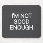 I'm Not Good Enough, Funny, Jokes, Sarcastic Sayin Mousepad (Vorne)