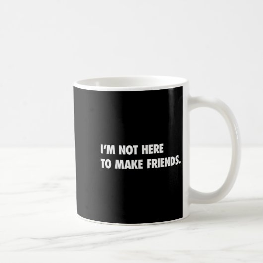 I'm Not Here To Make Friends Humor Sarcastic Gift Kaffeetasse (Rechts)