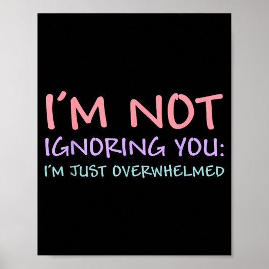 I'm Not Ignoring You I'm Just Overwhelmed Funny Qu Poster (Vorne)