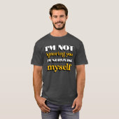 I'm Not Ignoring You Just Trying to Survive Myself T-Shirt (Vorne ganz)