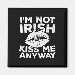 I'm Not Irish But Kiss Me Anyway  St Patrick Day  Magnet