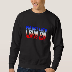 I'm not late i run on filipino time sweatshirt