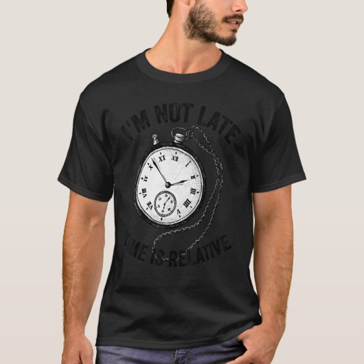 I'm Not Late Time Is Relative 3 T-Shirt (Vorderseite)