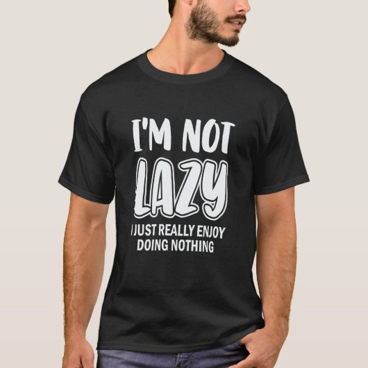 I'm Not Lazy I Just Really Enjoy Doing Nothing Laz T-Shirt (Vorderseite)
